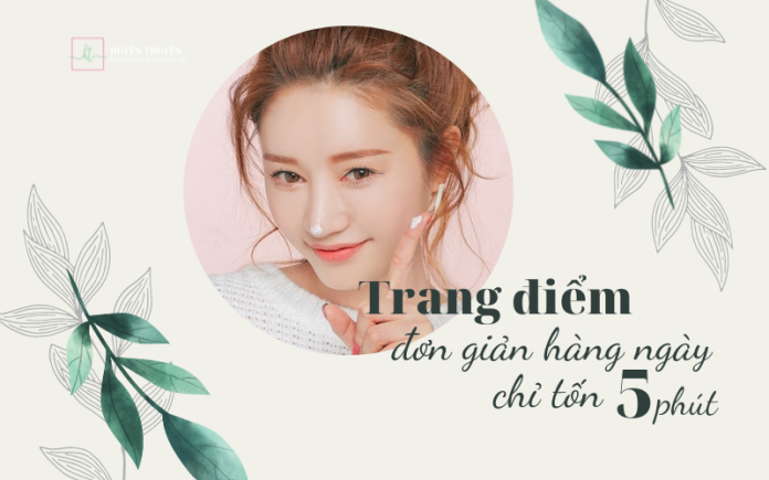 Cách trang điểm đơn giản hàng ngày chỉ tốn 5 phút để đẹp tự nhiên