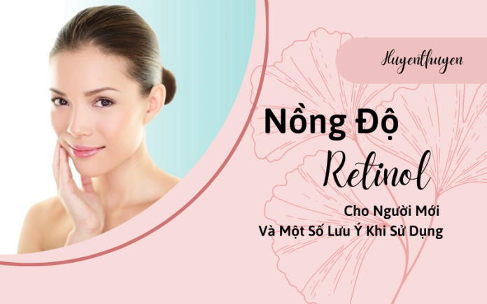 Nồng Độ Retinol Cho Người Mới Và Một Số Lưu Ý Khi Sử Dụng