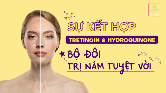 Sự kết hợp tretinoin và hydroquinone: bộ đôi trị nám tuyệt vời